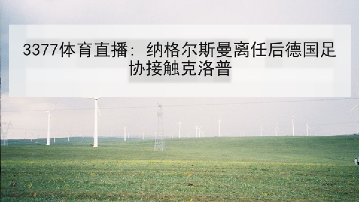 3377体育直播: 纳格尔斯曼离任后德国足协接触克洛普 3377体育直播: 纳格尔斯曼离任后德国足协接触克洛普