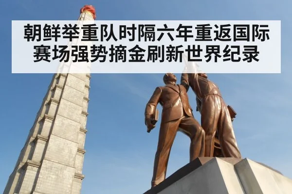 朝鲜举重队时隔六年重返国际赛场强势摘金刷新世界纪录