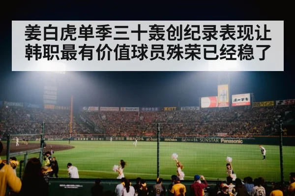 姜白虎单季三十轰创纪录表现让韩职最有价值球员殊荣已经稳了
